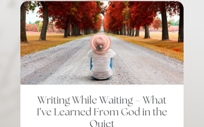 Writing While Waiting โ What Iโve Learned From God in the Quiet